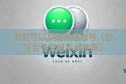 哪里可以买到微信老号（微信老号交易平台推荐）