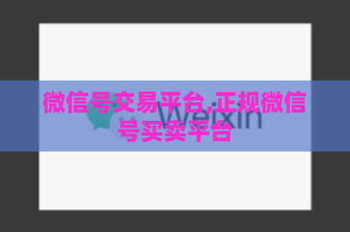 微信号交易平台,正规微信号买卖平台