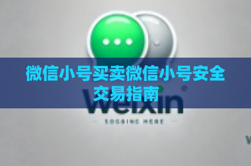 微信小号买卖微信小号安全交易指南