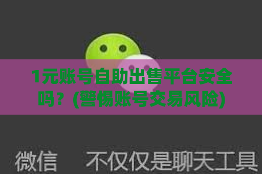 1元账号自助出售平台安全吗？(警惕账号交易风险)