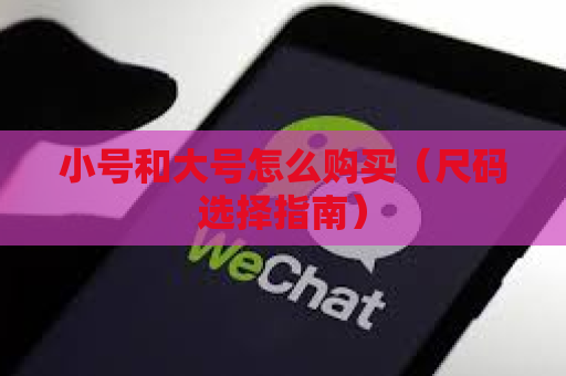 小号和大号怎么购买（尺码选择指南）