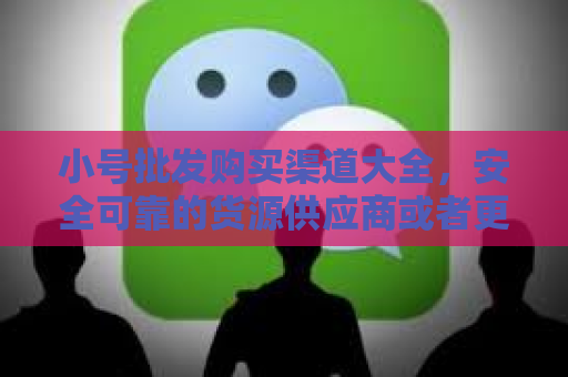 小号批发购买渠道大全，安全可靠的货源供应商或者更吸引眼球的低价批发小号，安全快捷的购买方式，联系方式在此