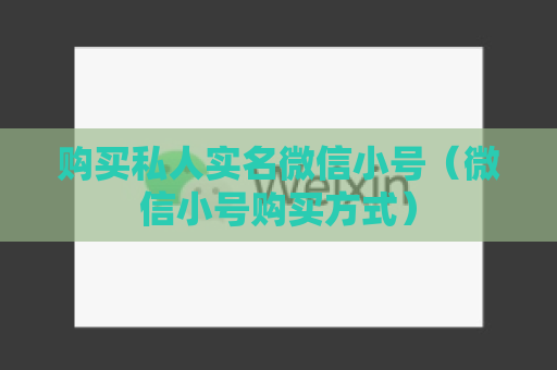 购买私人实名微信小号（微信小号购买方式）