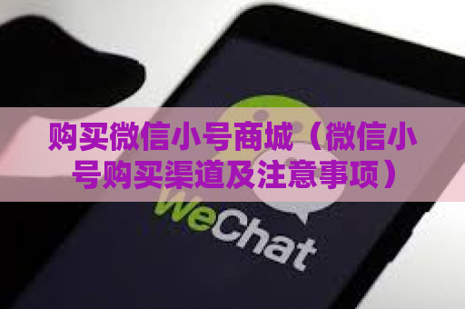 购买微信小号商城（微信小号购买渠道及注意事项）