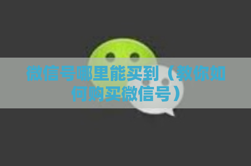 微信号哪里能买到（教你如何购买微信号）