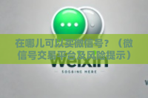 在哪儿可以买微信号？（微信号交易平台及风险提示）