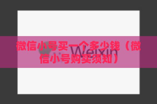 微信小号买一个多少钱（微信小号购买须知）