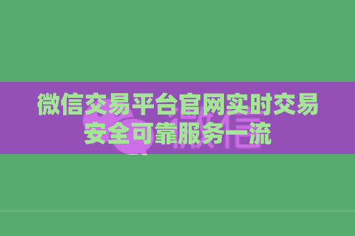 微信交易平台官网实时交易安全可靠服务一流