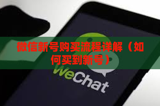 微信新号购买流程详解（如何买到新号）