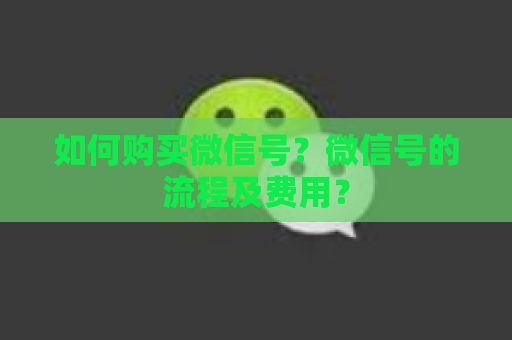 如何购买微信号？微信号的流程及费用？