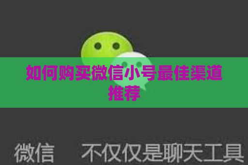 如何购买微信小号最佳渠道推荐