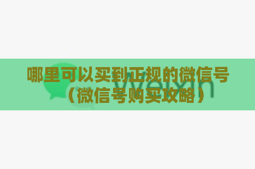 哪里可以买到正规的微信号（微信号购买攻略）