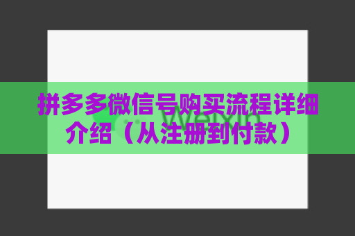 拼多多微信号购买流程详细介绍（从注册到付款）