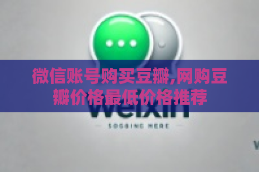 微信账号购买豆瓣,网购豆瓣价格最低价格推荐