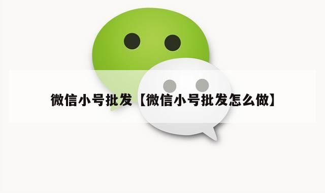 微信小号批发【微信小号批发怎么做】