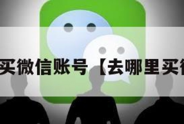 从哪里购买微信账号【去哪里买微信账号】