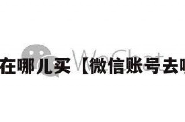 微信账号在哪儿买【微信账号去哪里购买】