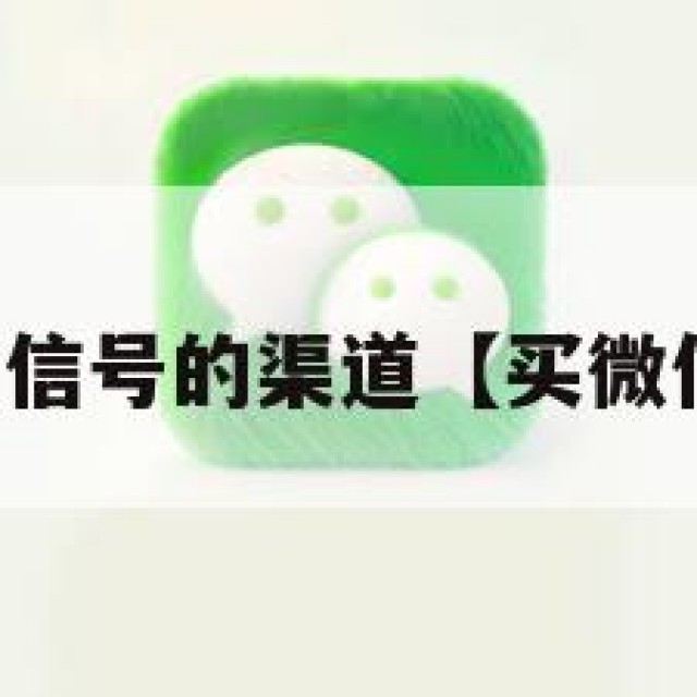 有哪些买微信号的渠道【买微信号去哪买】