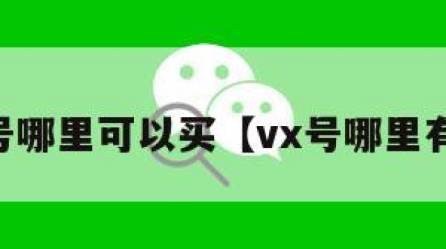 vx号哪里可以买【vx号哪里有卖】