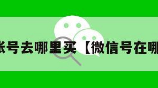 微信账号去哪里买【微信号在哪买到】