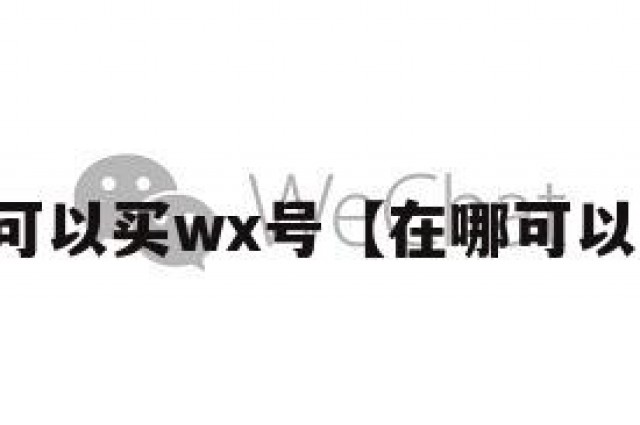 哪里可以买wx号【在哪可以买号】