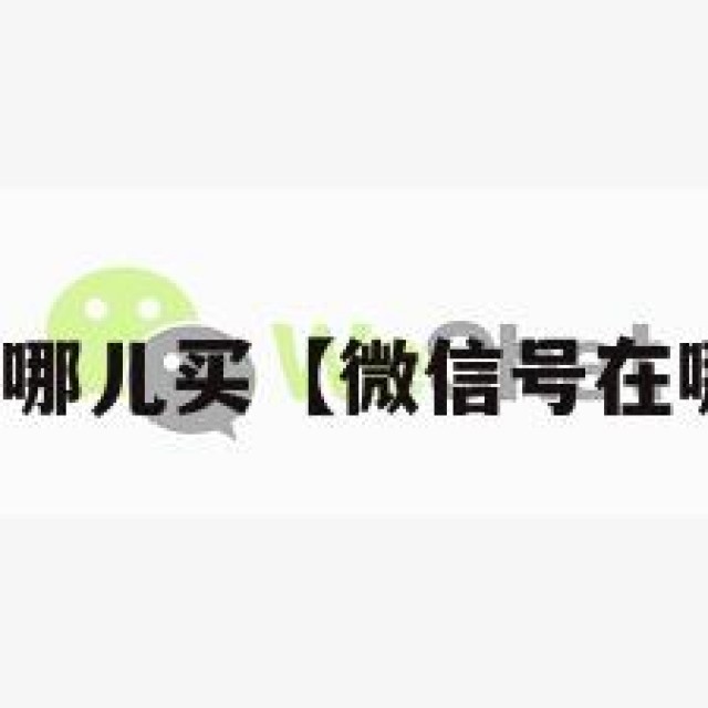 微信号去哪儿买【微信号在哪可以买】