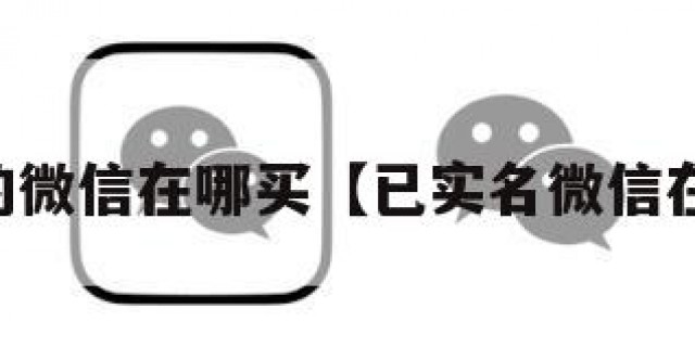 已实名的微信在哪买【已实名微信在哪里买】