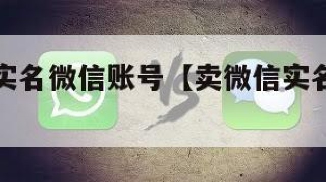 出售私人实名微信账号【卖微信实名账号有风险吗】